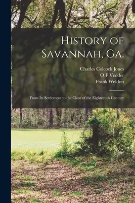 Istoria Savannei, Georgia; de la stabilirea sa până la sfârșitul secolului al XVIII-lea (History of Savannah, Ga.; From its Settlement to the Close of the Eighteenth Century) - History of Savannah, Ga.; From its Settlement to the Close of the Eighteenth Century