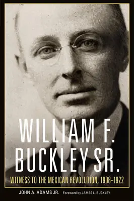 William F. Buckley Sr.: Martor la revoluția mexicană, 1908-1922 - William F. Buckley Sr.: Witness to the Mexican Revolution, 1908-1922