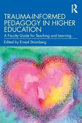Pedagogia informată de traumă în învățământul superior: Un ghid al facultății pentru predare și învățare - Trauma-Informed Pedagogy in Higher Education: A Faculty Guide for Teaching and Learning