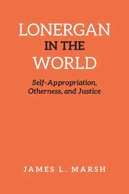 Lonergan în lume: Autoapropierea, alteritatea și justiția - Lonergan in the World: Self-Appropriation, Otherness, and Justice