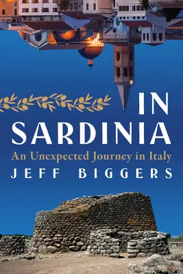 În Sardinia: O călătorie neașteptată în Italia - In Sardinia: An Unexpected Journey in Italy
