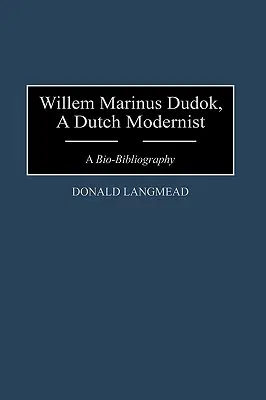 Willem Marinus Dudok, un modernist olandez: O bio-bibliografie - Willem Marinus Dudok, a Dutch Modernist: A Bio-Bibliography