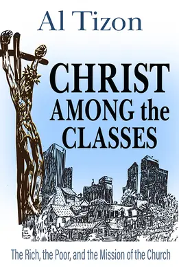 Hristos printre clase: Bogații, săracii și misiunea Bisericii (The Rich, the Poor, and the Mission of the Church) - Christ Among the Classes: The Rich, the Poor, and the Mission of the Church