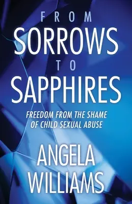 De la suferințe la safire: Eliberarea de rușinea abuzului sexual asupra copiilor - From Sorrows to Sapphires: Freedom from the Shame of Child Sexual Abuse