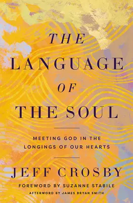 Limbajul sufletului: Întâlnirea cu Dumnezeu în dorințele inimilor noastre - The Language of the Soul: Meeting God in the Longings of Our Hearts