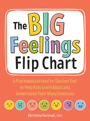 Flip Chart-ul sentimentelor mari: Un instrument psihoeducațional în ședință pentru a-i ajuta pe copii să învețe despre și să înțeleagă numeroasele lor emoții - The Big Feelings Flip Chart: A Psychoeducational In-Session Tool to Help Kids Learn about and Understand Their Many Emotions