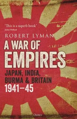 Un război al imperiilor: Japonia, India, Birmania și Marea Britanie: 1941-45 - A War of Empires: Japan, India, Burma & Britain: 1941-45