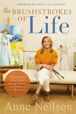 Frânturile de pensulă ale vieții: Descoperirea modului în care Dumnezeu aduce frumusețe și scop poveștii tale - The Brushstrokes of Life: Discovering How God Brings Beauty and Purpose to Your Story