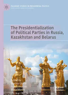 Prezidențializarea partidelor politice în Rusia, Kazahstan și Belarus - The Presidentialization of Political Parties in Russia, Kazakhstan and Belarus
