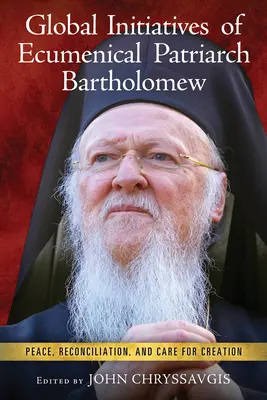 Inițiativele globale ale Patriarhului Ecumenic Bartolomeu: Pace, reconciliere și grija pentru creație - Global Initiatives of Ecumenical Patriarch Bartholomew: Peace, Reconciliation, and Care for Creation