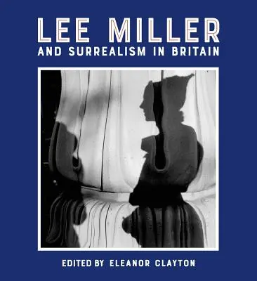 Lee Miller și suprarealismul în Marea Britanie - Lee Miller and Surrealism in Britain