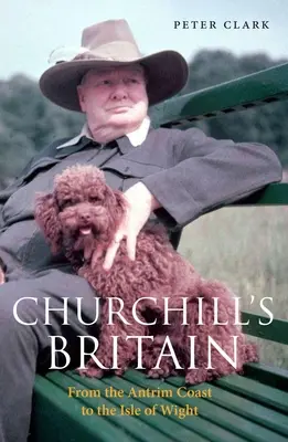 Marea Britanie a lui Churchill: De la Coasta Antrim la Insula Wight - Churchill's Britain: From the Antrim Coast to the Isle of Wight