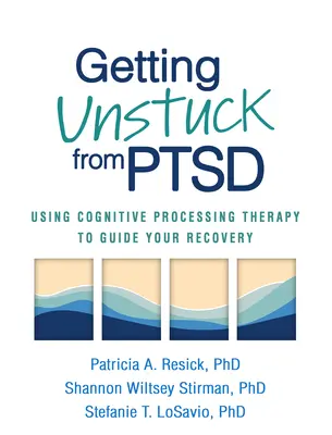 Getting Unstuck from PTSD: Utilizarea terapiei de procesare cognitivă pentru a vă ghida recuperarea - Getting Unstuck from PTSD: Using Cognitive Processing Therapy to Guide Your Recovery