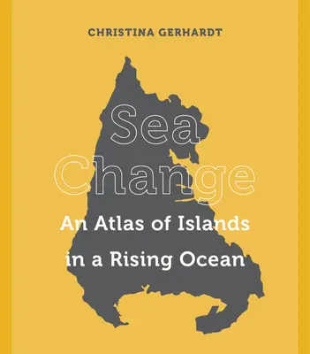 Sea Change: Un atlas al insulelor într-un ocean în creștere - Sea Change: An Atlas of Islands in a Rising Ocean
