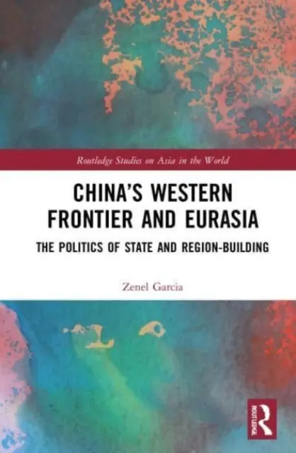Frontiera vestică a Chinei și Eurasia: Politica de construire a statului și a regiunii - China's Western Frontier and Eurasia: The Politics of State and Region-Building