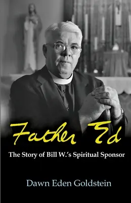 Părintele Ed: Povestea sponsorului spiritual al lui Bill W. - Father Ed: The Story of Bill W.'s Spiritual Sponser