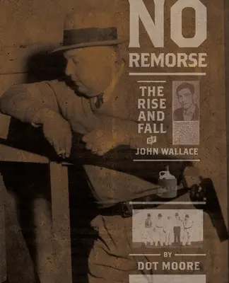 Fără remușcări: Ascensiunea și căderea lui John Wallace - No Remorse: The Rise and Fall of John Wallace