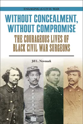 Fără ascunzișuri, fără compromisuri: Viețile curajoase ale chirurgilor negri din Războiul Civil - Without Concealment, Without Compromise: The Courageous Lives of Black Civil War Surgeons