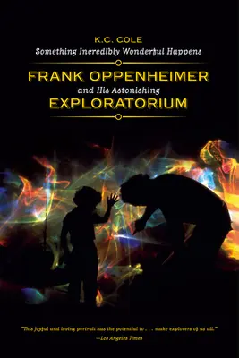 Something Incredibly Wonderful Happens: Frank Oppenheimer și uimitorul său Exploratorium - Something Incredibly Wonderful Happens: Frank Oppenheimer and His Astonishing Exploratorium