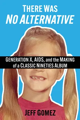 There Was No Alternative: Generația X, SIDA și realizarea unui disc clasic al anilor '90 - There Was No Alternative: Generation X, Aids, and the Making of a Classic Nineties Record