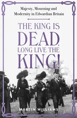 Regele a murit, trăiască regele!: Majestate, doliu și modernitate în Marea Britanie edwardiană - The King Is Dead, Long Live the King!: Majesty, Mourning and Modernity in Edwardian Britain