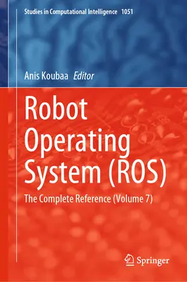Robot Operating System (Ros): The Complete Reference (Volumul 7) - Robot Operating System (Ros): The Complete Reference (Volume 7)