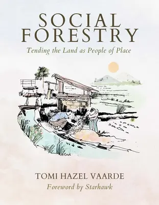 Silvicultură socială: Îngrijirea pământului ca oameni ai locului - Social Forestry: Tending the Land as People of Place