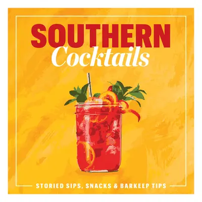 Cocteiluri sudice: Sorbituri, gustări și sfaturi pentru barmani - Southern Cocktails: Storied Sips, Snacks, and Barkeep Tips