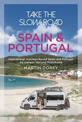 Ia-o încet pe drum: Spain and Portugal: Inspirational Journeys Round Spain and Portugal by Camper Van and Motorhome - Take the Slow Road: Spain and Portugal: Inspirational Journeys Round Spain and Portugal by Camper Van and Motorhome