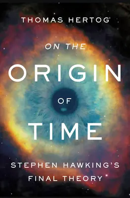 Despre originea timpului: teoria finală a lui Stephen Hawking - On the Origin of Time: Stephen Hawking's Final Theory