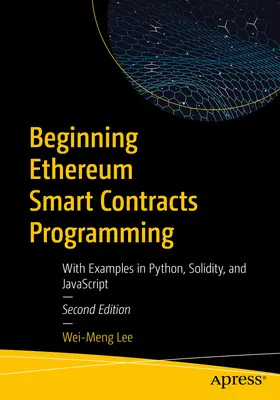 Beginning Ethereum Smart Contracts Programming: Cu exemple în Python, Solidity și JavaScript - Beginning Ethereum Smart Contracts Programming: With Examples in Python, Solidity, and JavaScript