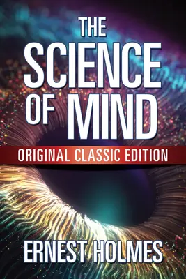 Știința minții: Ediția clasică originală - The Science of Mind: Original Classic Edition