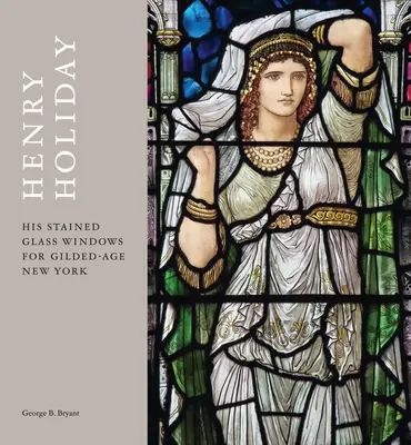 Henry Holiday: Vitraliile sale pentru New York-ul epocii de aurire - Henry Holiday: His Stained Glass Windows for Gilded Age New York