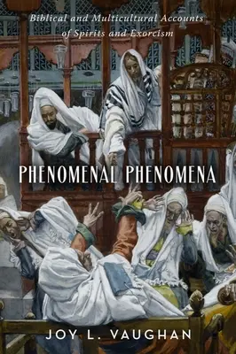 Fenomene fenomenale: Relatări biblice și multiculturale despre spirite și exorcism - Phenomenal Phenomena: Biblical and Multicultural Accounts of Spirits and Exorcism