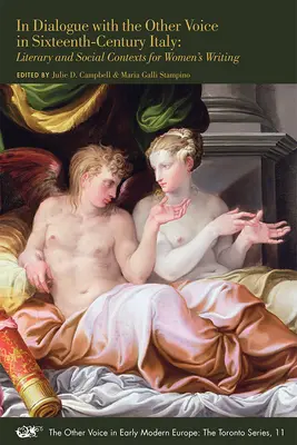 In Dialogue with the Other Voice in Sixteenth-Century Italy: Literary and Social Contexts for Women's Writing Volume 11