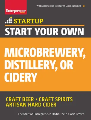 Începeți propria dvs. microberărie, distilerie sau cidrărie: Ghidul dvs. pas cu pas către succes - Start Your Own Microbrewery, Distillery, or Cidery: Your Step-By-Step Guide to Success