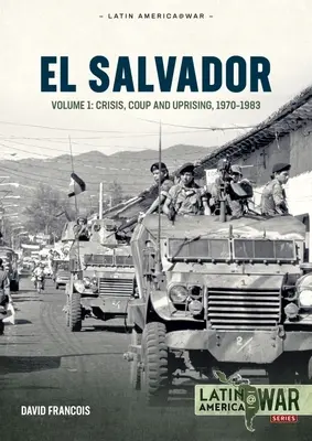 El Salvador: Volumul 1: Criză, lovitură de stat și revoltă 1970-1983 - El Salvador: Volume 1: Crisis, Coup and Uprising 1970-1983