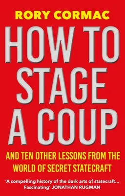 Cum să organizezi o lovitură de stat: And Ten Other Lessons from the World of Secret Statecraft (Și alte zece lecții din lumea secretului de stat) - How to Stage a Coup: And Ten Other Lessons from the World of Secret Statecraft