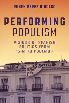 Populismul în scenă: Viziuni ale politicii spaniole de la 15-M la Podemos - Performing Populism: Visions of Spanish Politics from 15-M to Podemos
