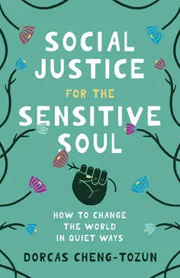 Justiția socială pentru sufletul sensibil: Cum să schimbi lumea în moduri liniștite - Social Justice for the Sensitive Soul: How to Change the World in Quiet Ways