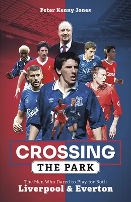 Crossing the Park: Bărbații care au îndrăznit să joace atât pentru Liverpool, cât și pentru Everton - Crossing the Park: The Men Who Dared to Play for Both Liverpool and Everton