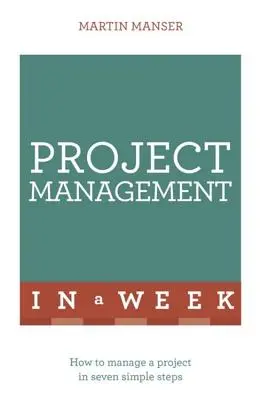 Project Management in a Week (Managementul proiectelor într-o săptămână) - Project Management in a Week