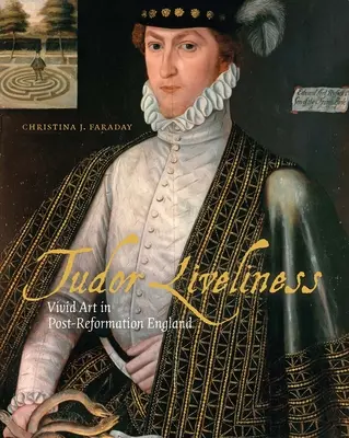 Tudor Liveliness: Arta vie în Anglia postreformistă - Tudor Liveliness: Vivid Art in Post-Reformation England
