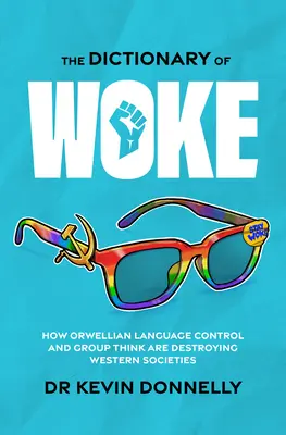 Dicționarul de Woke: Cum controlul orwellian al limbajului și gândirea de grup distrug societățile occidentale - The Dictionary of Woke: How Orwellian Language Control and Group Think Are Destroying Western Societies