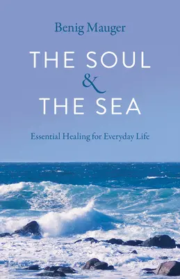 Sufletul și marea: Essential Healing for Everyday Life (Vindecare esențială pentru viața de zi cu zi) - The Soul & the Sea: Essential Healing for Everyday Life