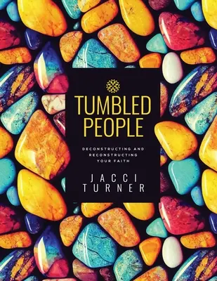Tumbled People: Deconstrucția și reconstrucția credinței tale - Tumbled People: Deconstructing and Reconstructing Your Faith