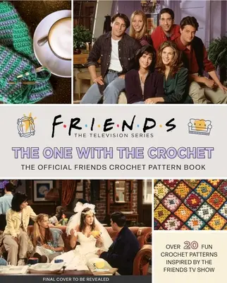 Prieteni: The One with the Crochet: Cartea oficială de modele de croșetat - Friends: The One with the Crochet: The Official Crochet Pattern Book