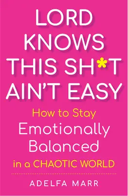 Lord Knows This Sh*t Ain't Easy: Cum să rămâi echilibrat emoțional într-o lume haotică - Lord Knows This Sh*t Ain't Easy: How to Stay Emotionally Balanced in a Chaotic World