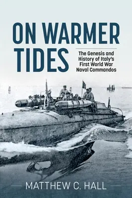 On Warmer Tides: Geneza și istoria comandourilor navale italiene din Primul Război Mondial - On Warmer Tides: The Genesis and History of Italy's First World War Naval Commandos