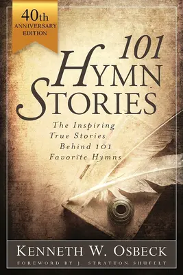 101 povești cu imnuri: Poveștile adevărate și pline de inspirație din spatele a 101 imnuri preferate: The Inspiring True Behind 101 Favorite Hymns - 101 Hymn Stories: The Inspiring True Behind 101 Favorite Hymns